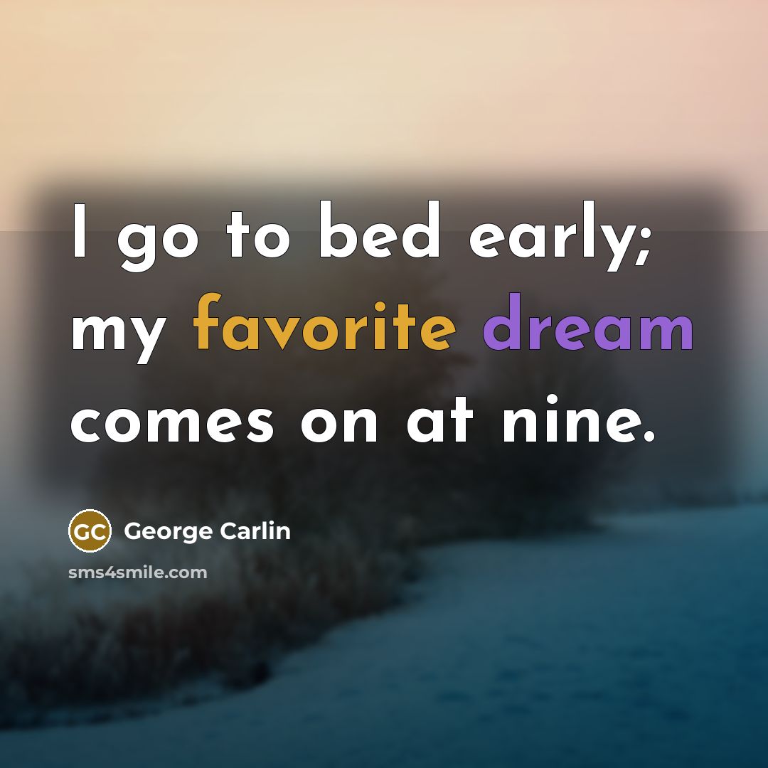“I go to bed early; my favorite dream comes on…” quote by George Carlin
