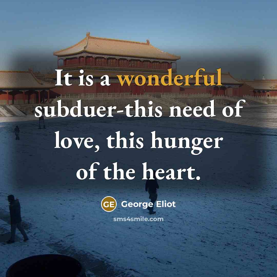 “It is a wonderful subduer-this need of love, this hunger…” quote by George Eliot