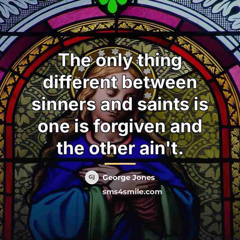 “The only thing different between sinners and saints is one…” quote by George Jones
