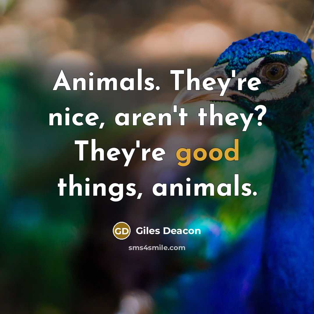 “Animals. They're nice, aren't they? They're good things, animals.” quote by Giles Deacon