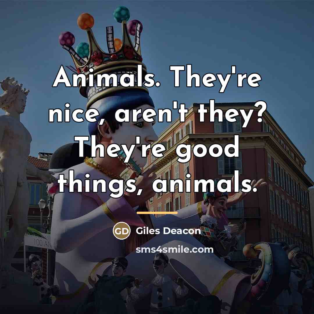 “Animals. They're nice, aren't they? They're good things, animals.…” quote by Giles Deacon