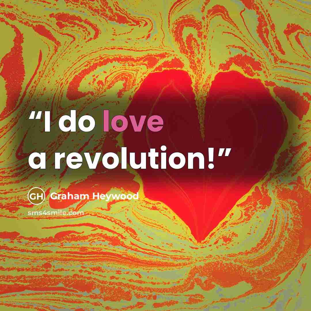 “I do love a revolution!” quote by Graham Heywood