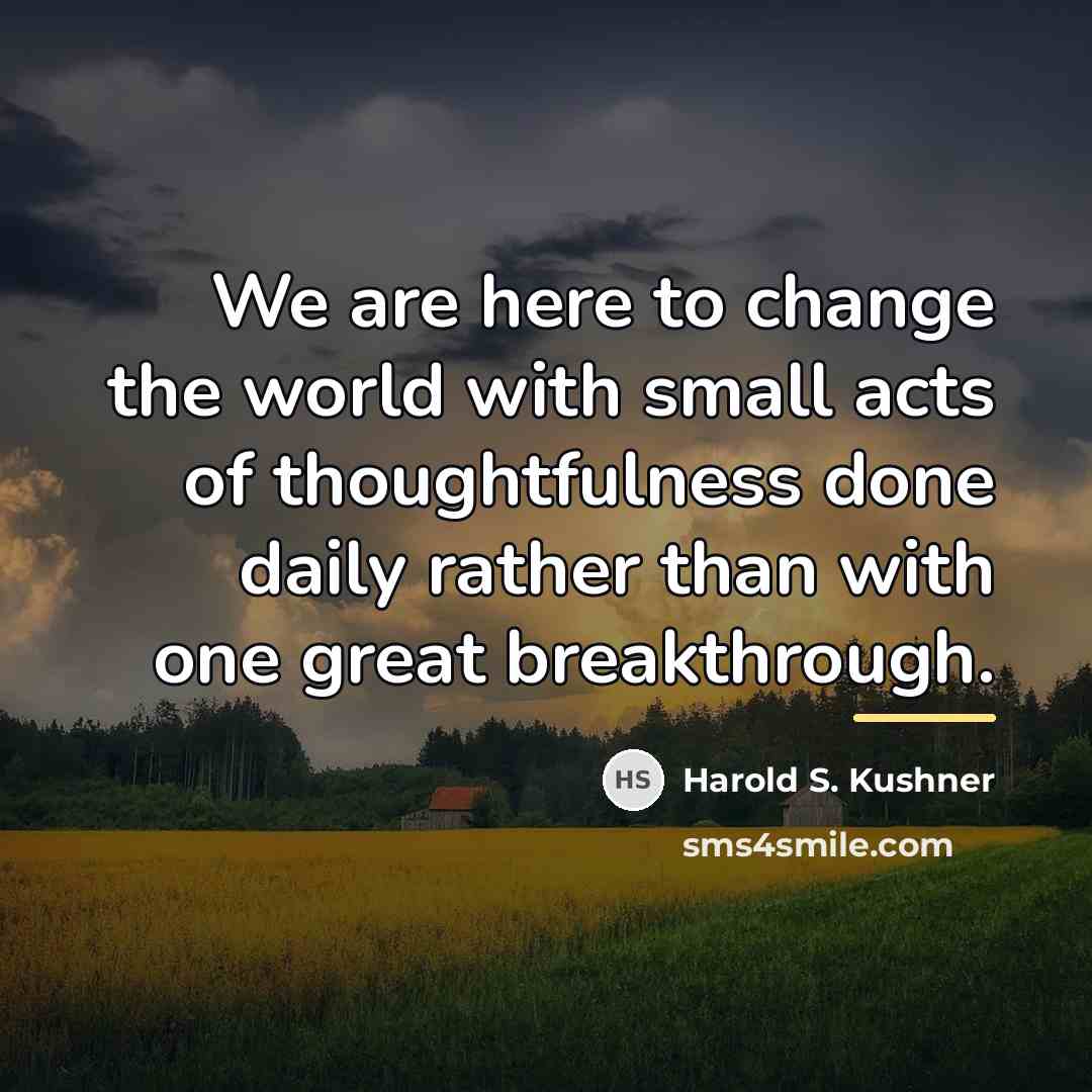 “We are here to change the world with small acts…” quote by Harold S. Kushner