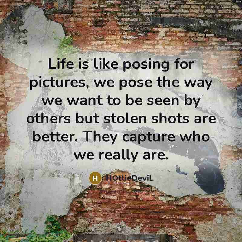 “Life is like posing for pictures, we pose the way…” quote by HOttieDeviL