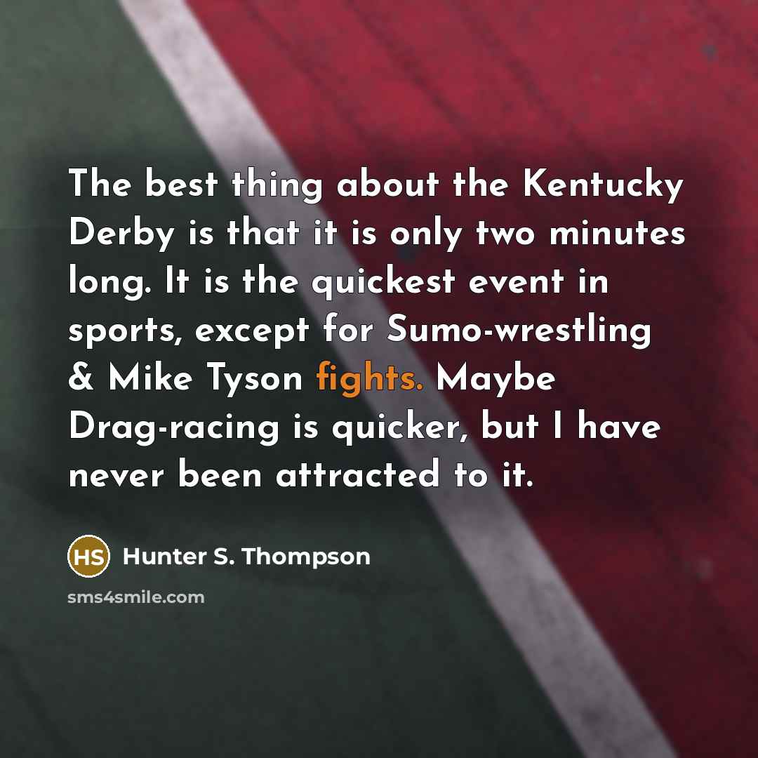“The best thing about the Kentucky Derby is that it…” quote by Hunter S. Thompson