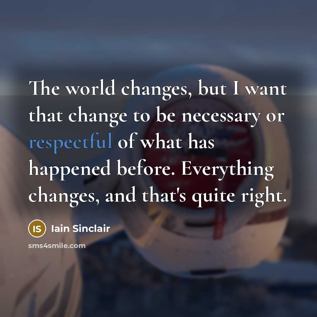 “The world changes, but I want that change to be…” quote by Iain Sinclair