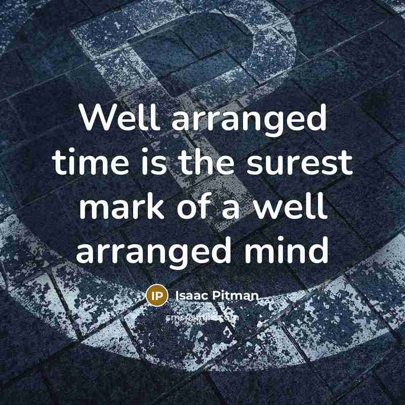 “Well arranged time is the surest mark of a well…” quote by Isaac Pitman