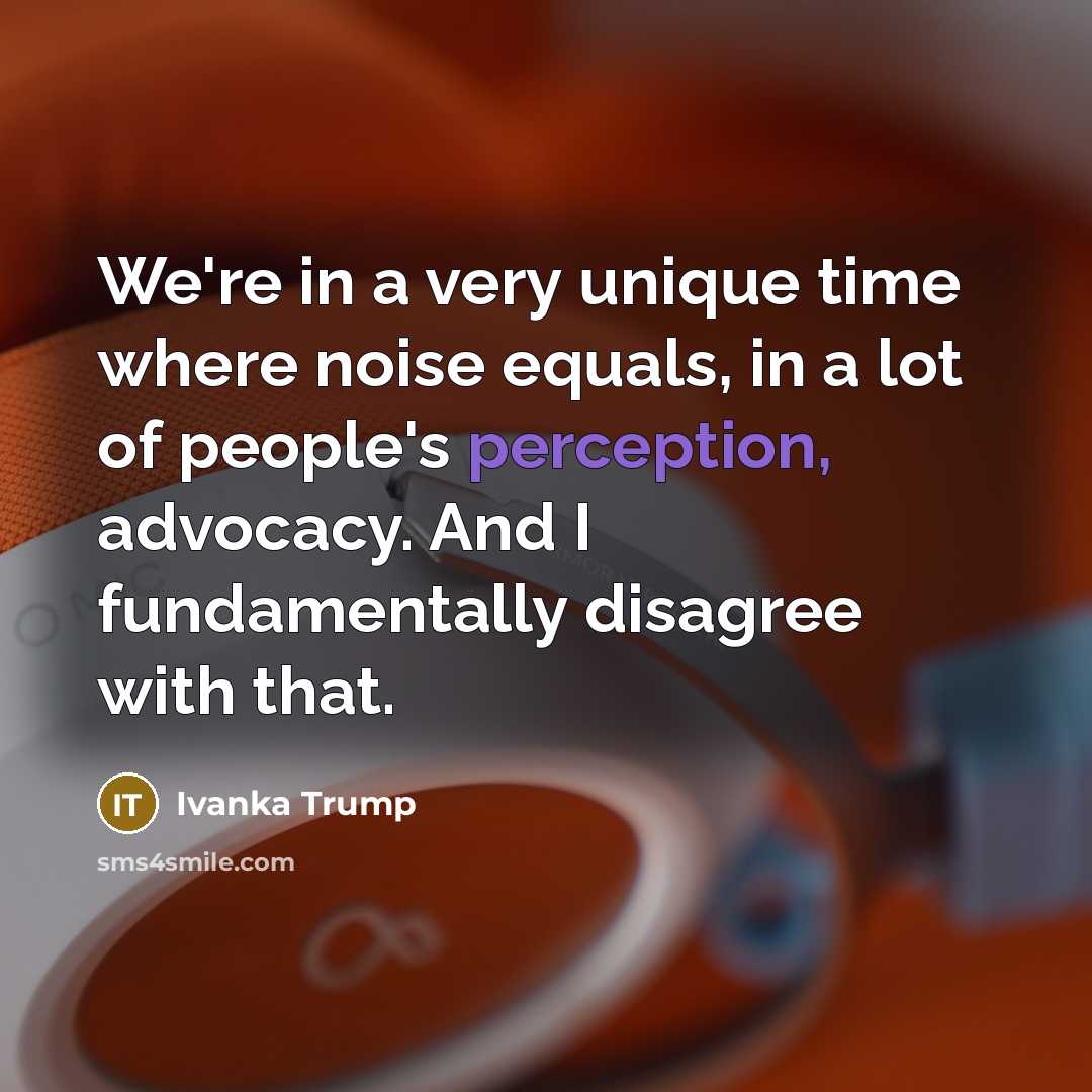 “We're in a very unique time where noise equals, in…” quote by Ivanka Trump
