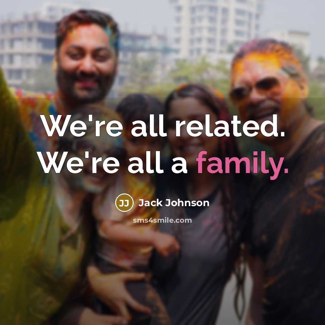 “We're all related. We're all a family.…” quote by Jack Johnson