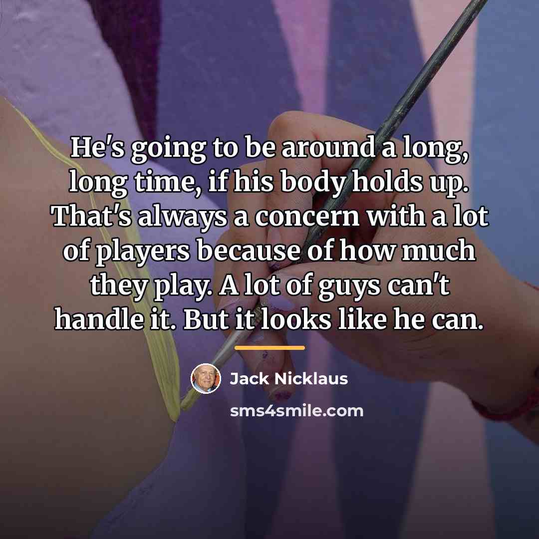 “He's going to be around a long, long time, if…” quote by Jack Nicklaus