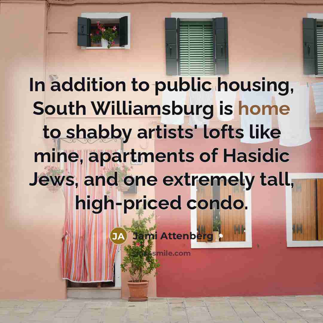 “In addition to public housing, South Williamsburg is home to…” quote by Jami Attenberg