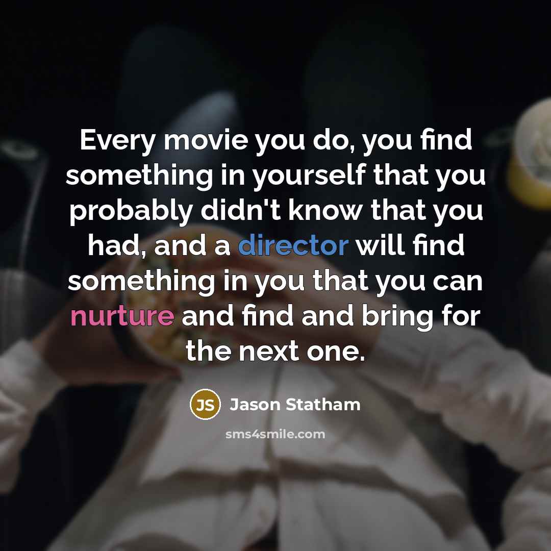 “Every movie you do, you find something in yourself that…” quote by Jason Statham
