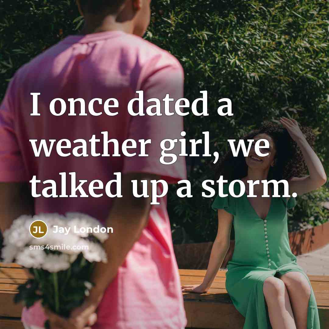 “I once dated a weather girl, we talked up a…” quote by Jay London