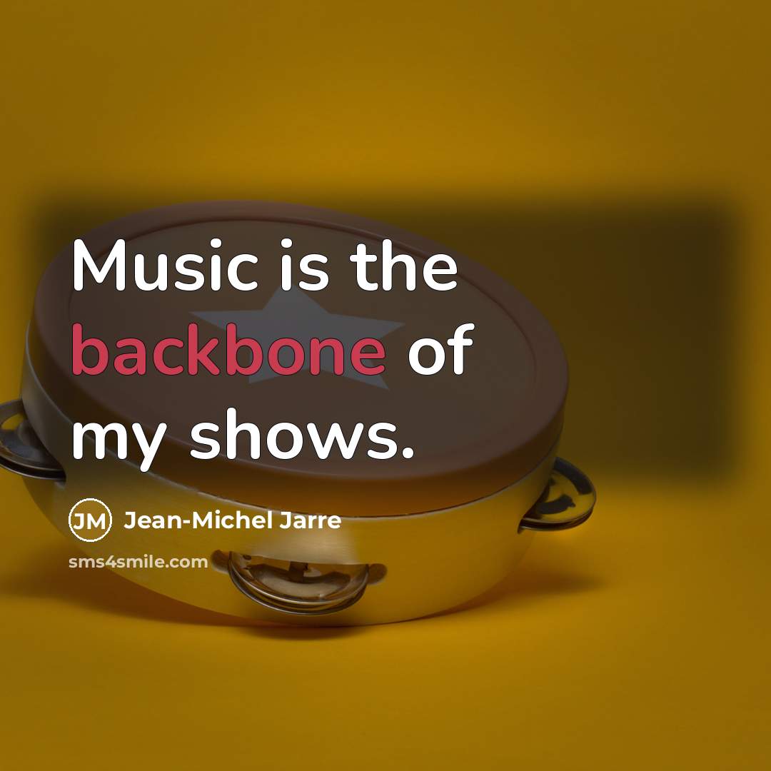 “Music is the backbone of my shows.…” quote by Jean-Michel Jarre