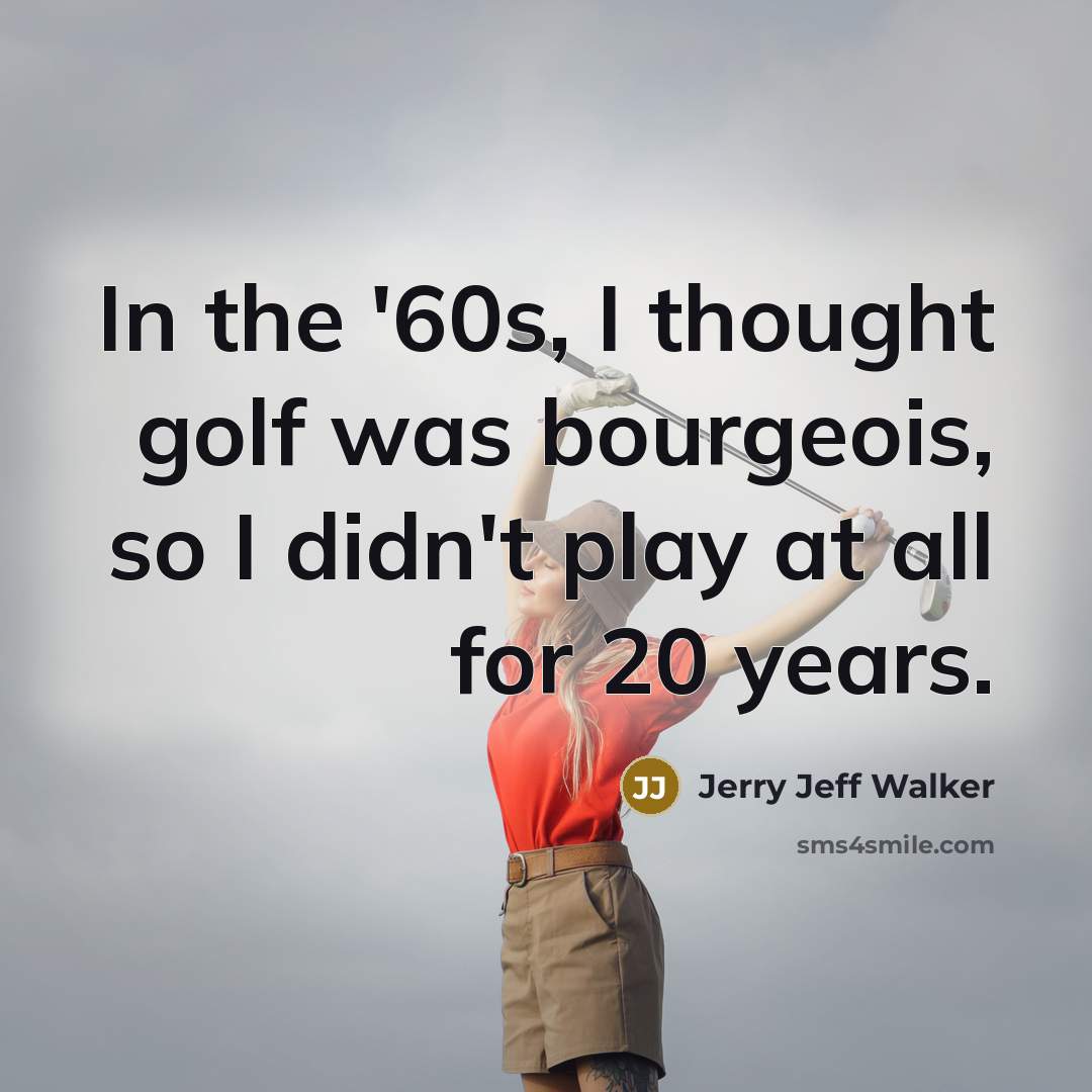 “In the '60s, I thought golf was bourgeois, so I…” quote by Jerry Jeff Walker