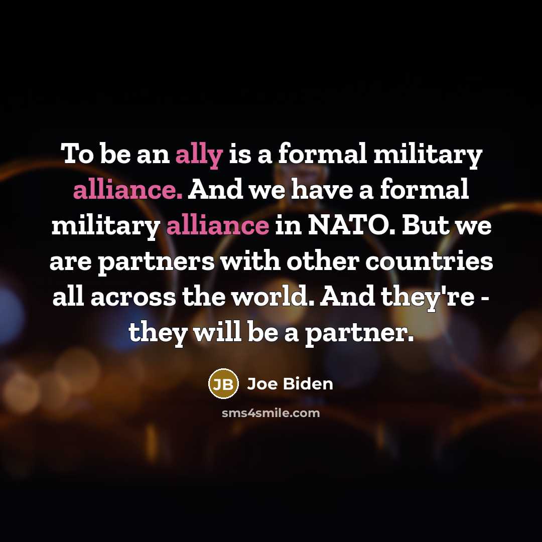“To be an ally is a formal military alliance. And…” quote by Joe Biden