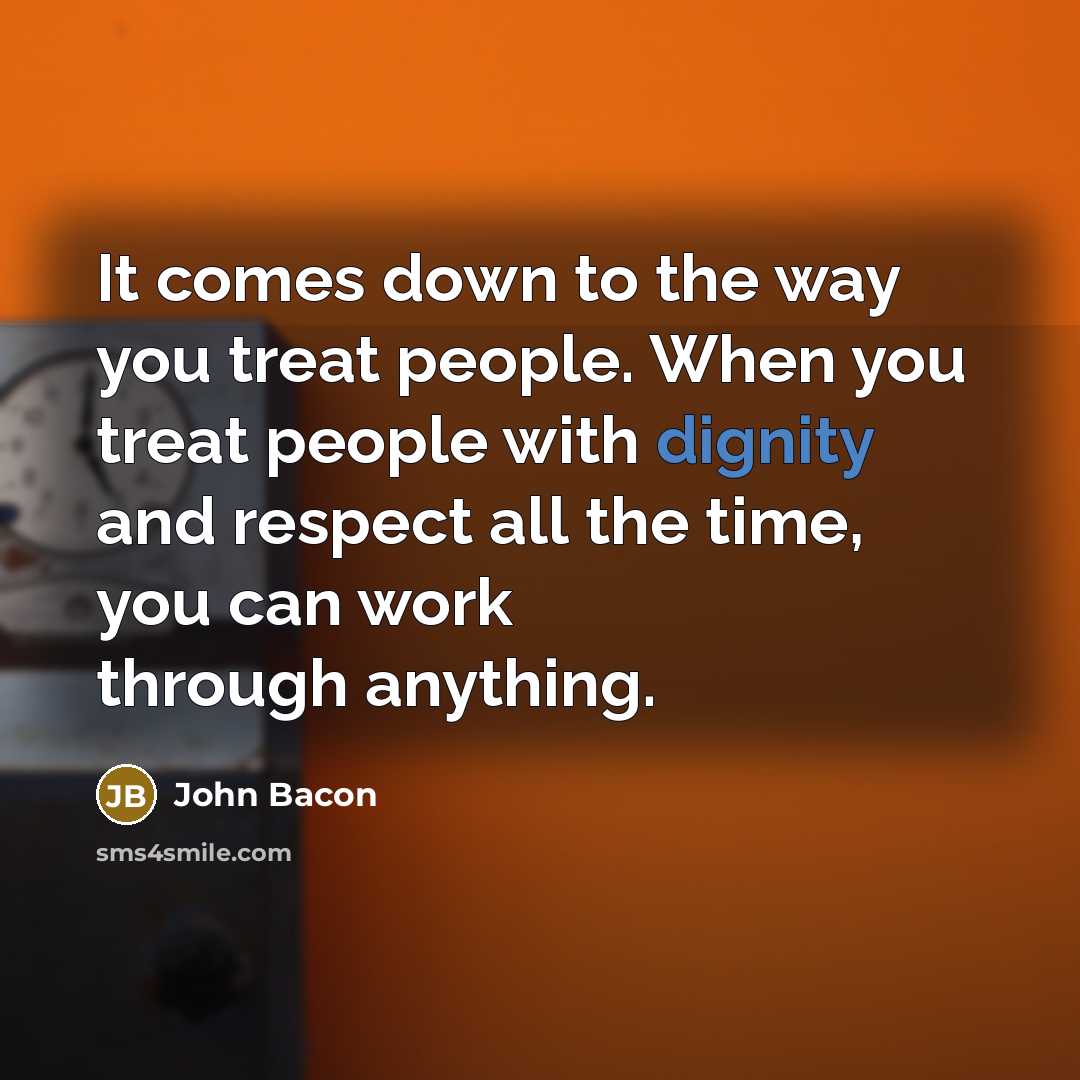 “It comes down to the way you treat people. When…” quote by John Bacon