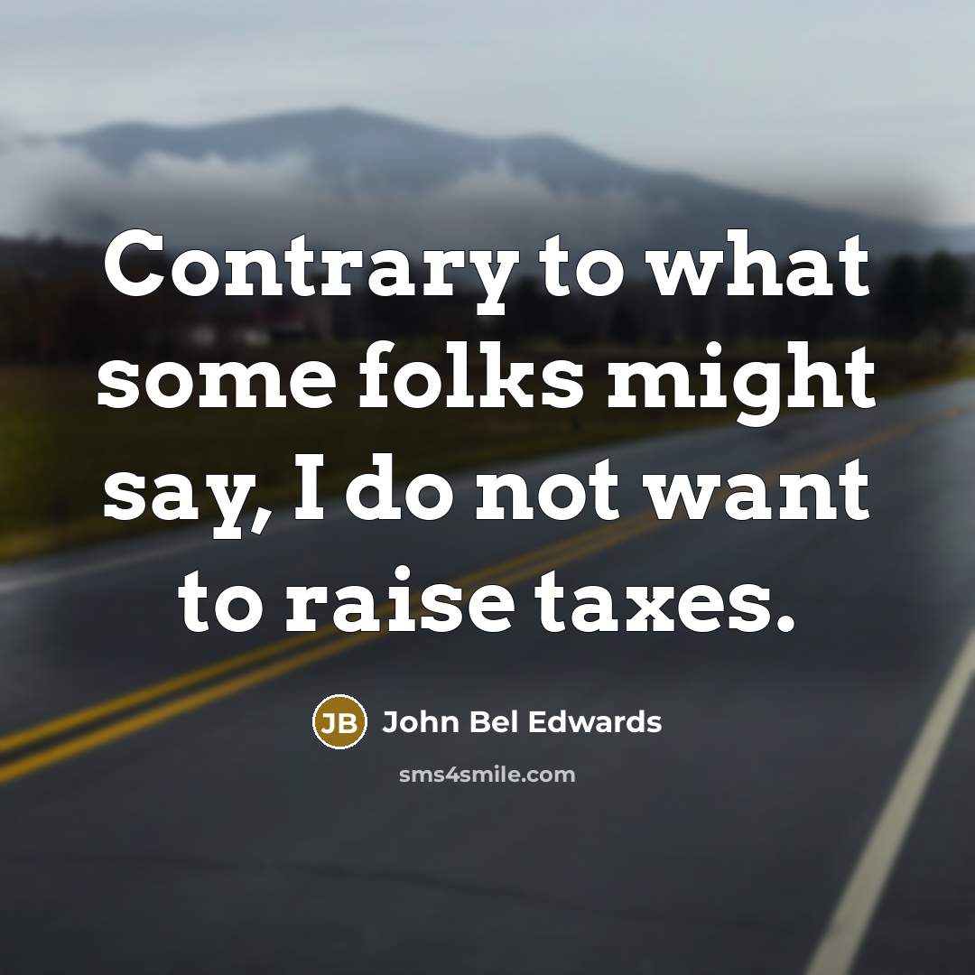 “Contrary to what some folks might say, I do not…” quote by John Bel Edwards