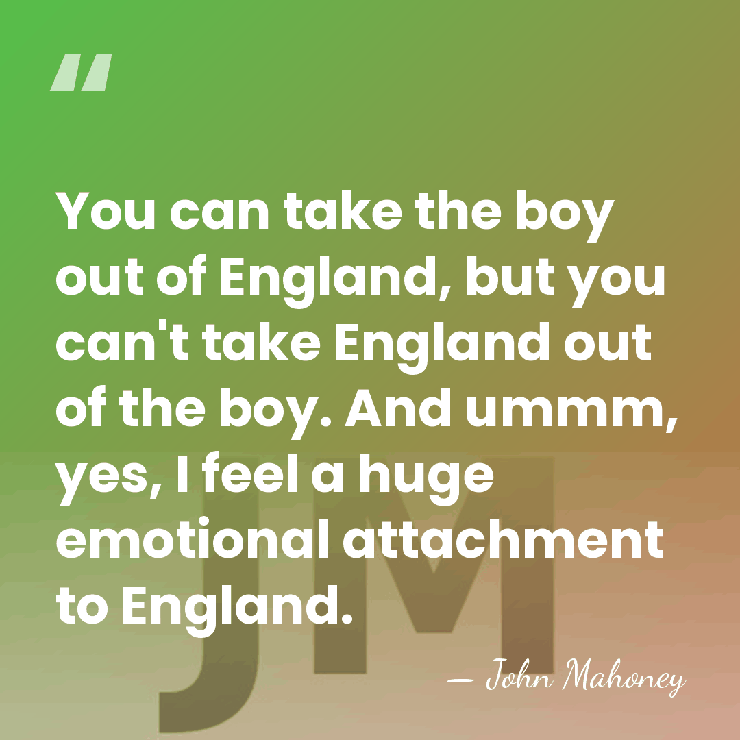 You can take the boy out of England, but you can't take&hellip; - John Mahoney