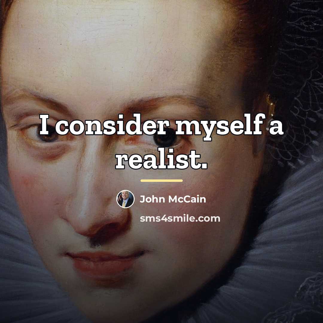 “I consider myself a realist.…” quote by John McCain