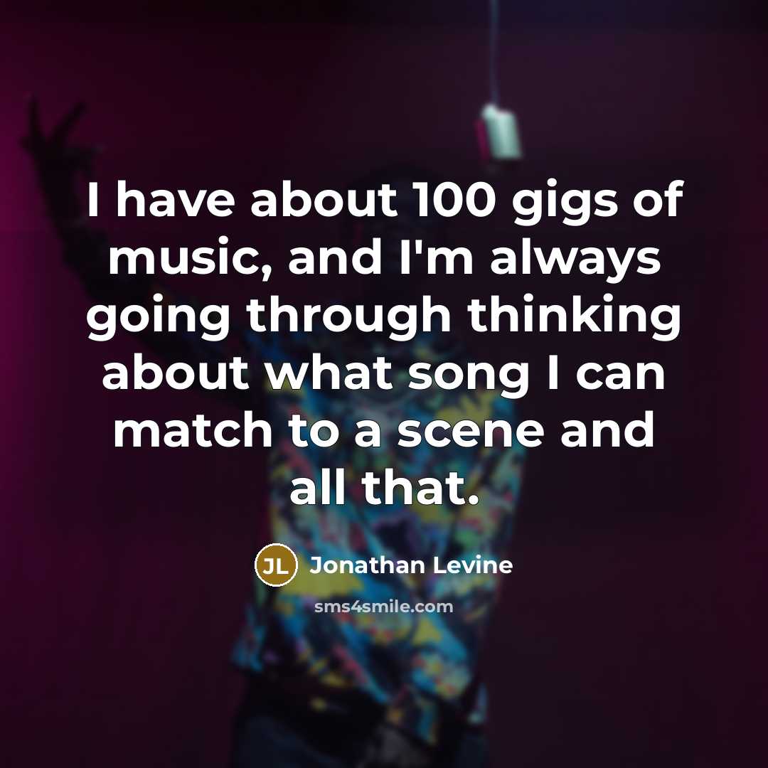 “I have about 100 gigs of music, and I'm always…” quote by Jonathan Levine