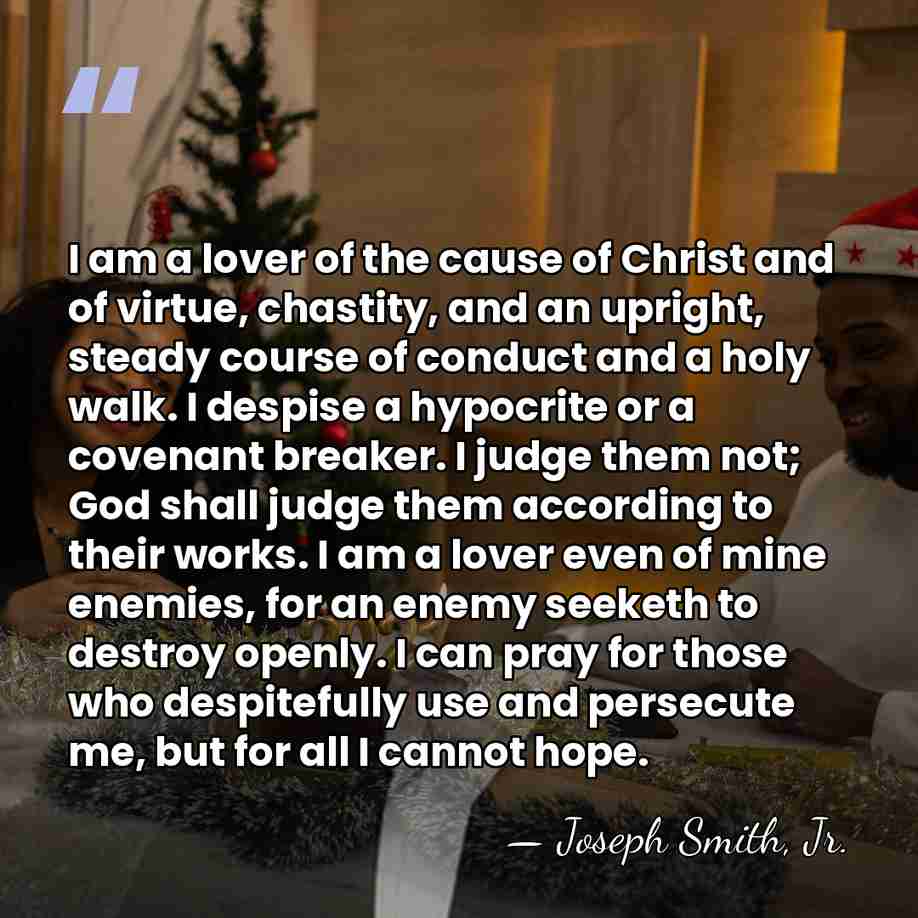 I am a lover of the cause of Christ and of virtue,&hellip; - Joseph Smith, Jr.