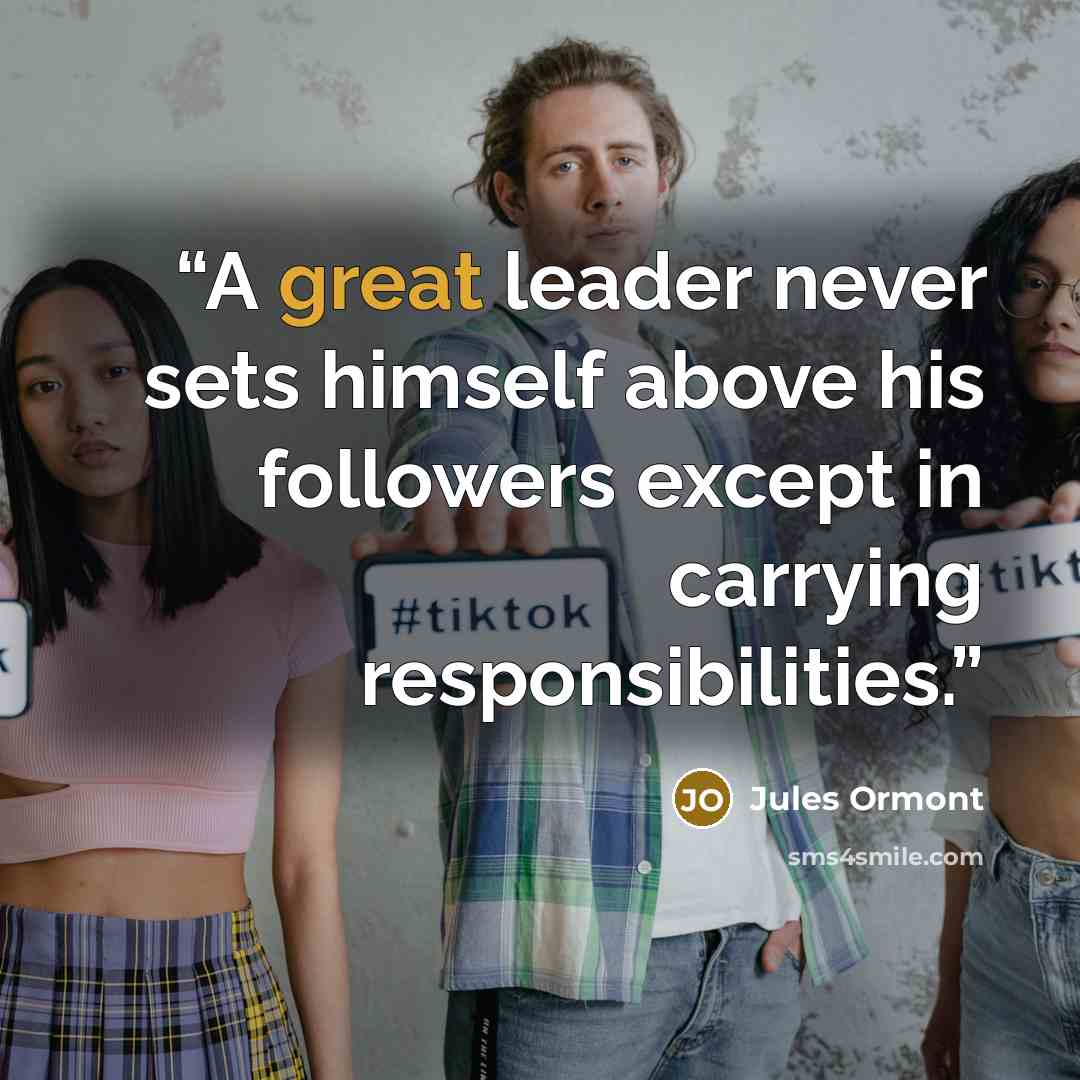 “A great leader never sets himself above his followers except in carrying responsibilities.” quote by Jules Ormont