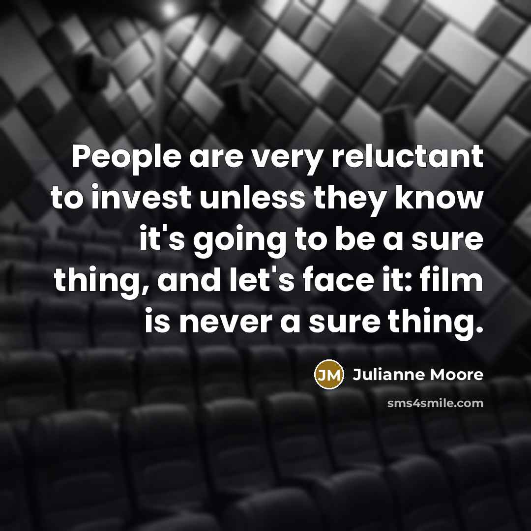 “People are very reluctant to invest unless they know it's…” quote by Julianne Moore