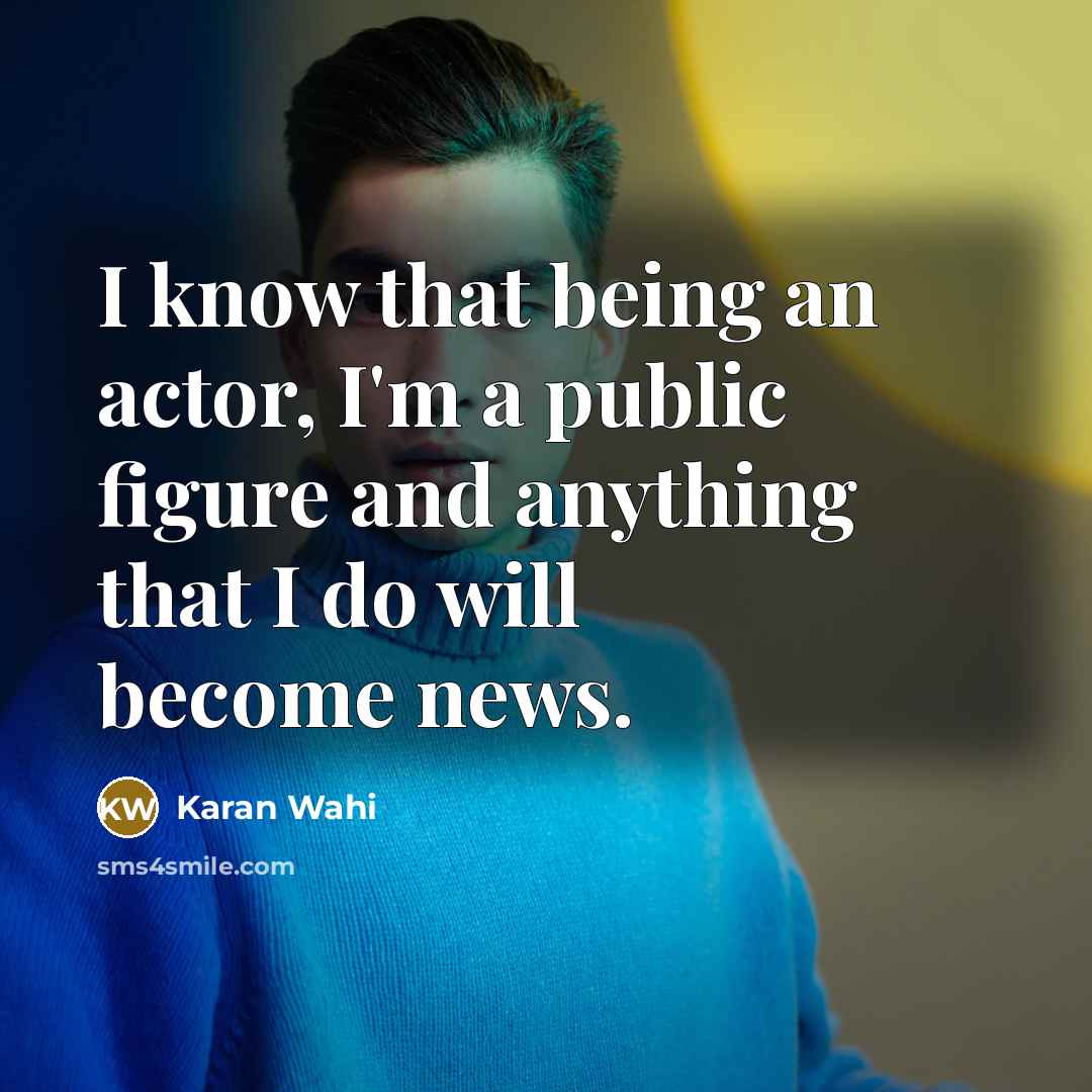 “I know that being an actor, I'm a public figure…” quote by Karan Wahi