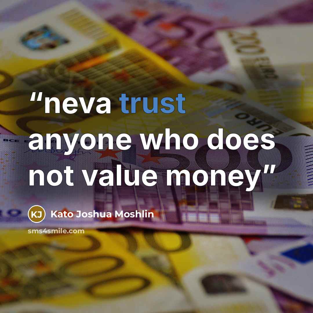 “neva trust anyone who does not value money” quote by Kato Joshua Moshlin