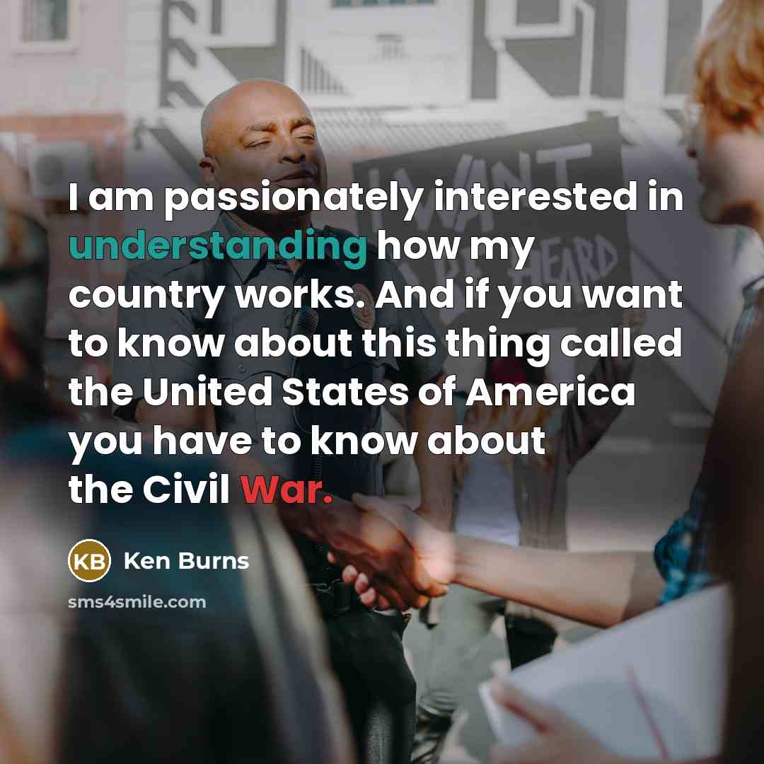 “I am passionately interested in understanding how my country works.…” quote by Ken Burns