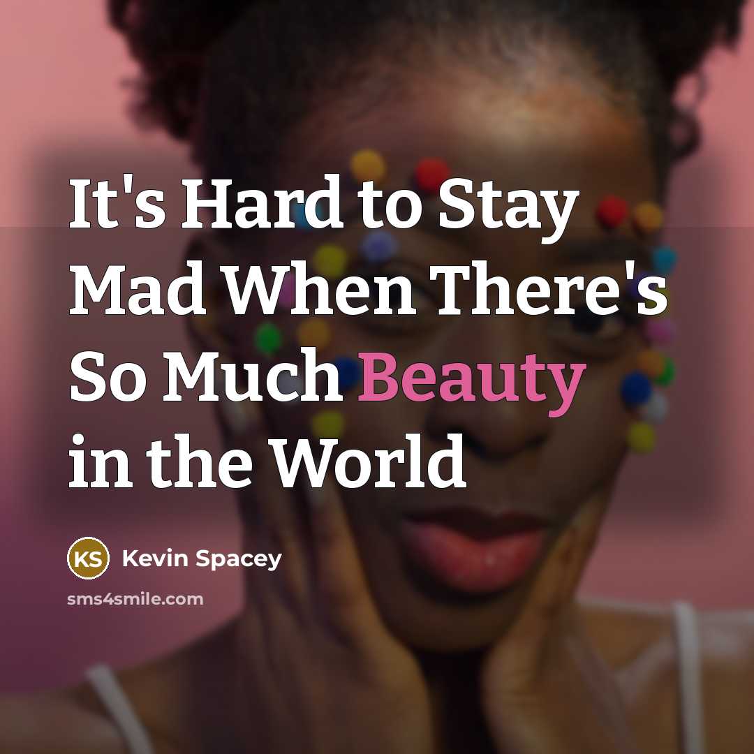 “It's Hard to Stay Mad When There's So Much Beauty…” quote by Kevin Spacey