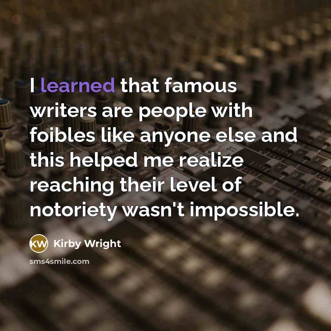 “I learned that famous writers are people with foibles like…” quote by Kirby Wright