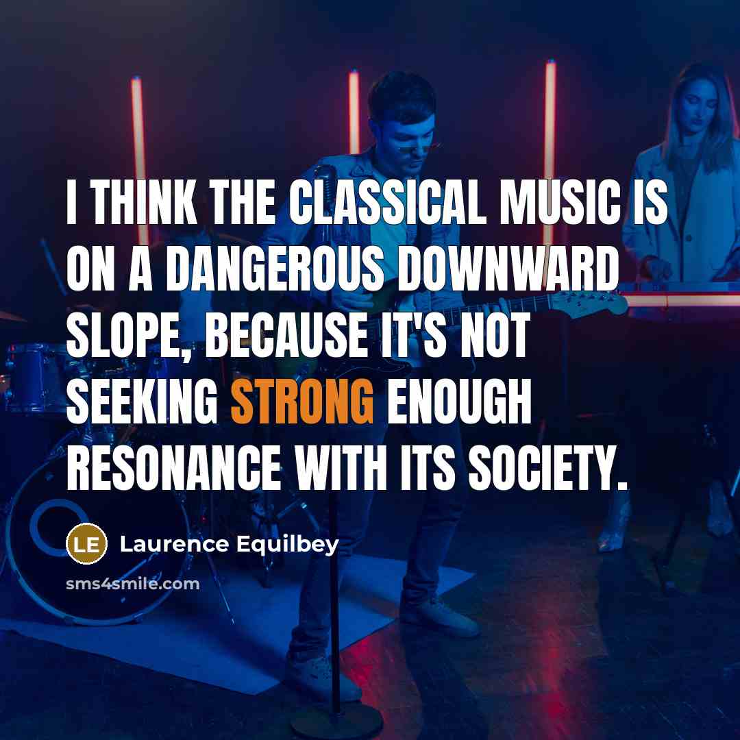 “I think the classical music is on a dangerous downward…” quote by Laurence Equilbey