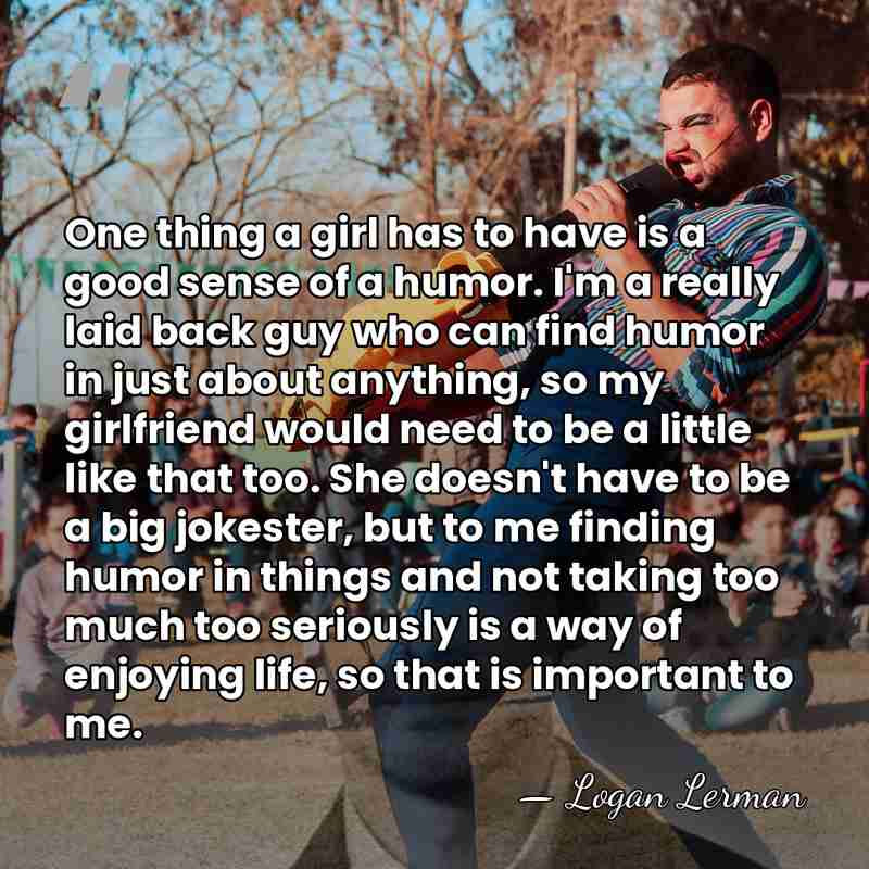 One thing a girl has to have is a good sense of&hellip; - Logan Lerman
