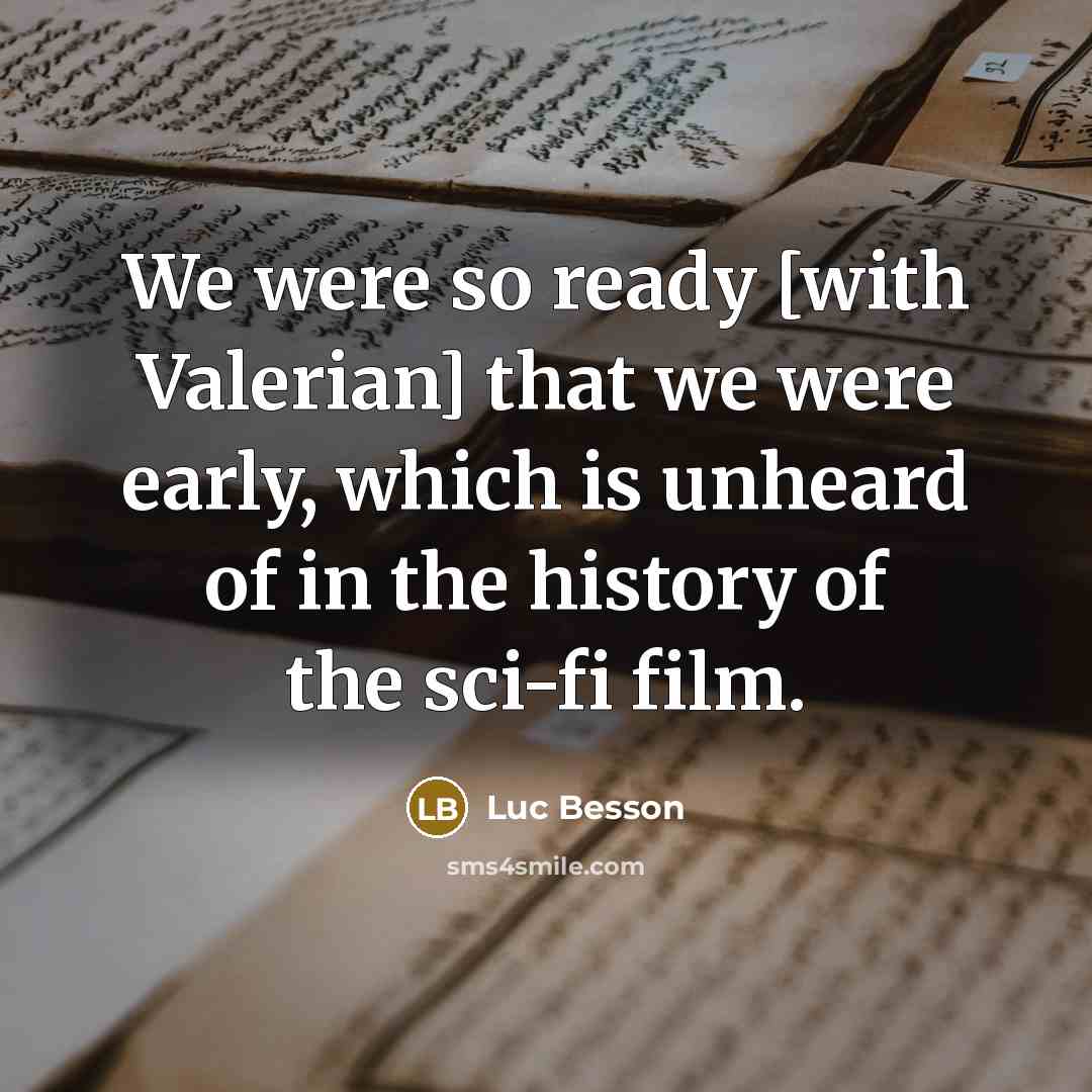 “We were so ready [with Valerian] that we were early,…” quote by Luc Besson
