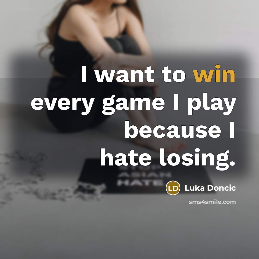“I want to win every game I play because I…” quote by Luka Doncic