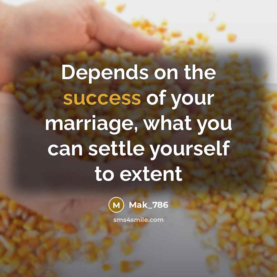“Depends on the success of your marriage, what you can settle yourself to extent” quote by Mak_786