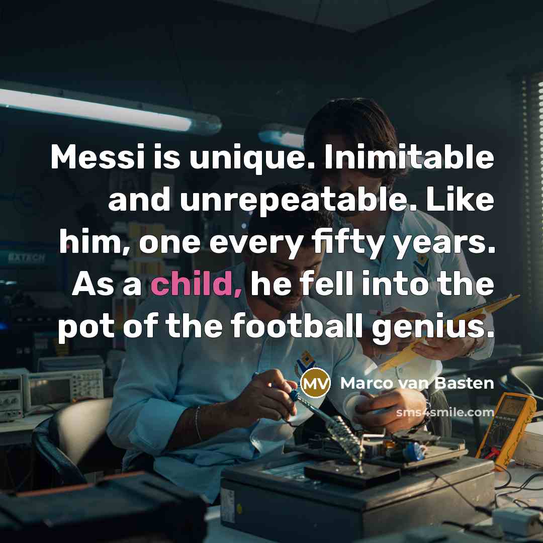 “Messi is unique. Inimitable and unrepeatable. Like him, one every…” quote by Marco van Basten