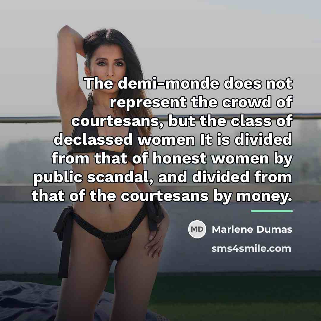 “The demi-monde does not represent the crowd of courtesans, but…” quote by Marlene Dumas