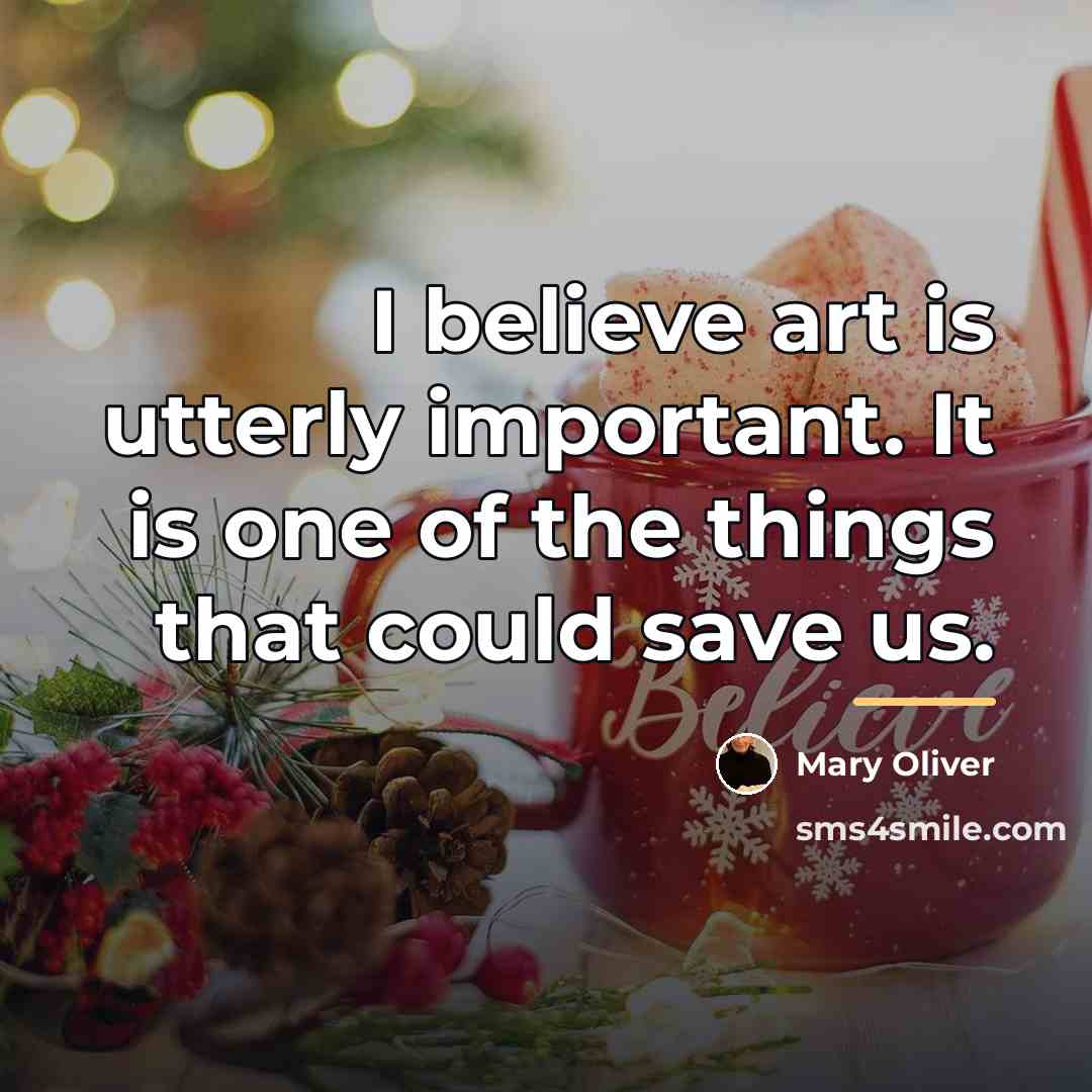 “I believe art is utterly important. It is one of…” quote by Mary Oliver