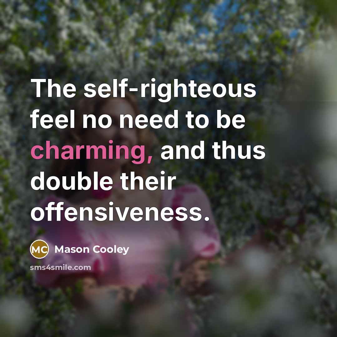 “The self-righteous feel no need to be charming, and thus…” quote by Mason Cooley