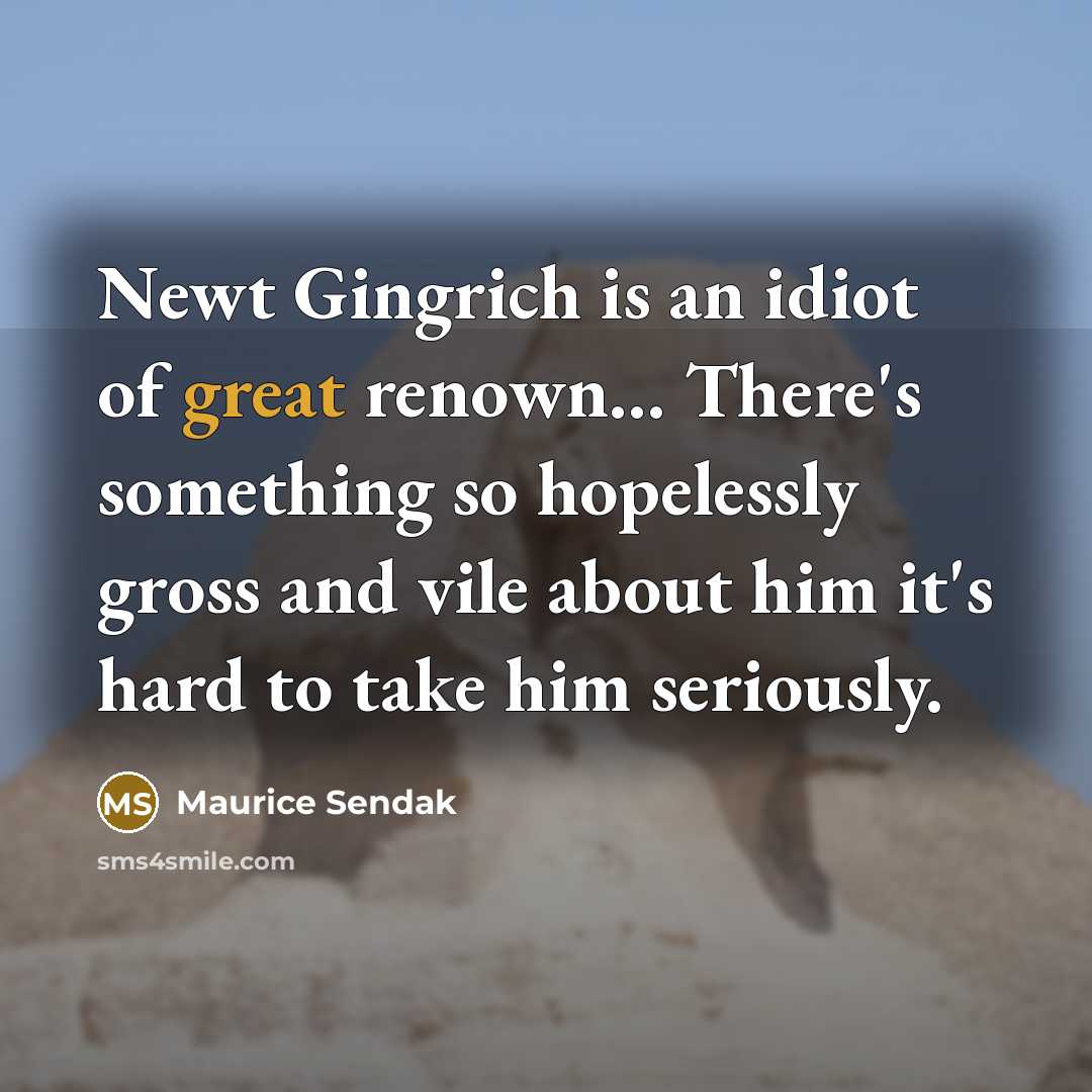 “Newt Gingrich is an idiot of great renown... There's something…” quote by Maurice Sendak
