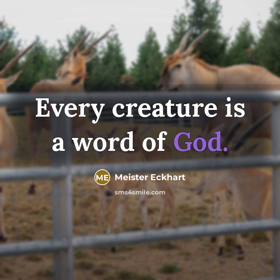 “Every creature is a word of God.…” quote by Meister Eckhart