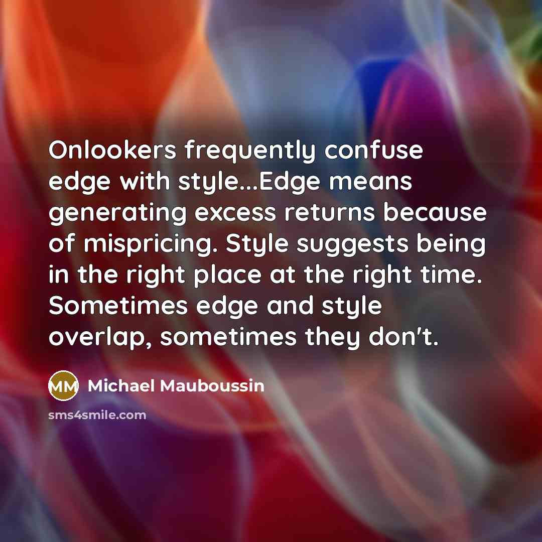 “Onlookers frequently confuse edge with style...Edge means generating excess returns…” quote by Michael Mauboussin