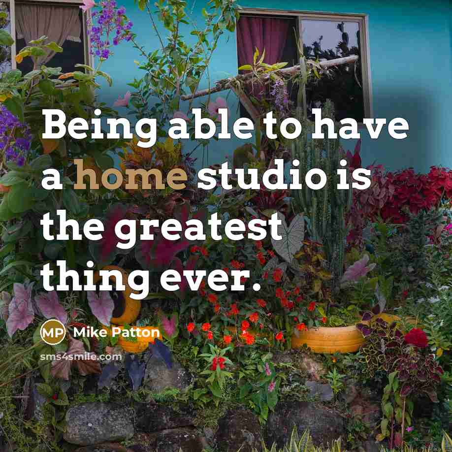 “Being able to have a home studio is the greatest…” quote by Mike Patton