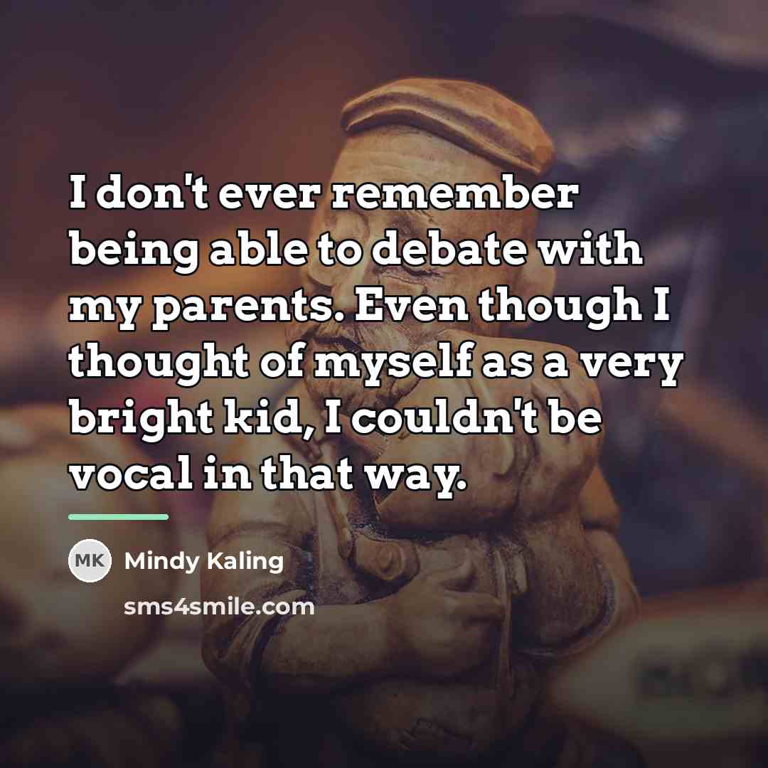 “I don't ever remember being able to debate with my…” quote by Mindy Kaling