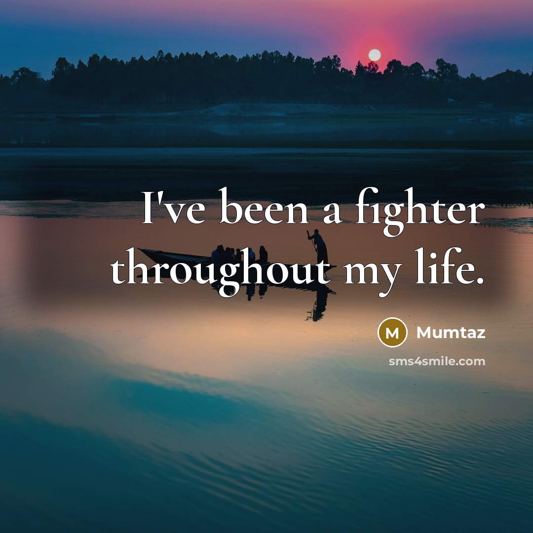 “I've been a fighter throughout my life.…” quote by Mumtaz