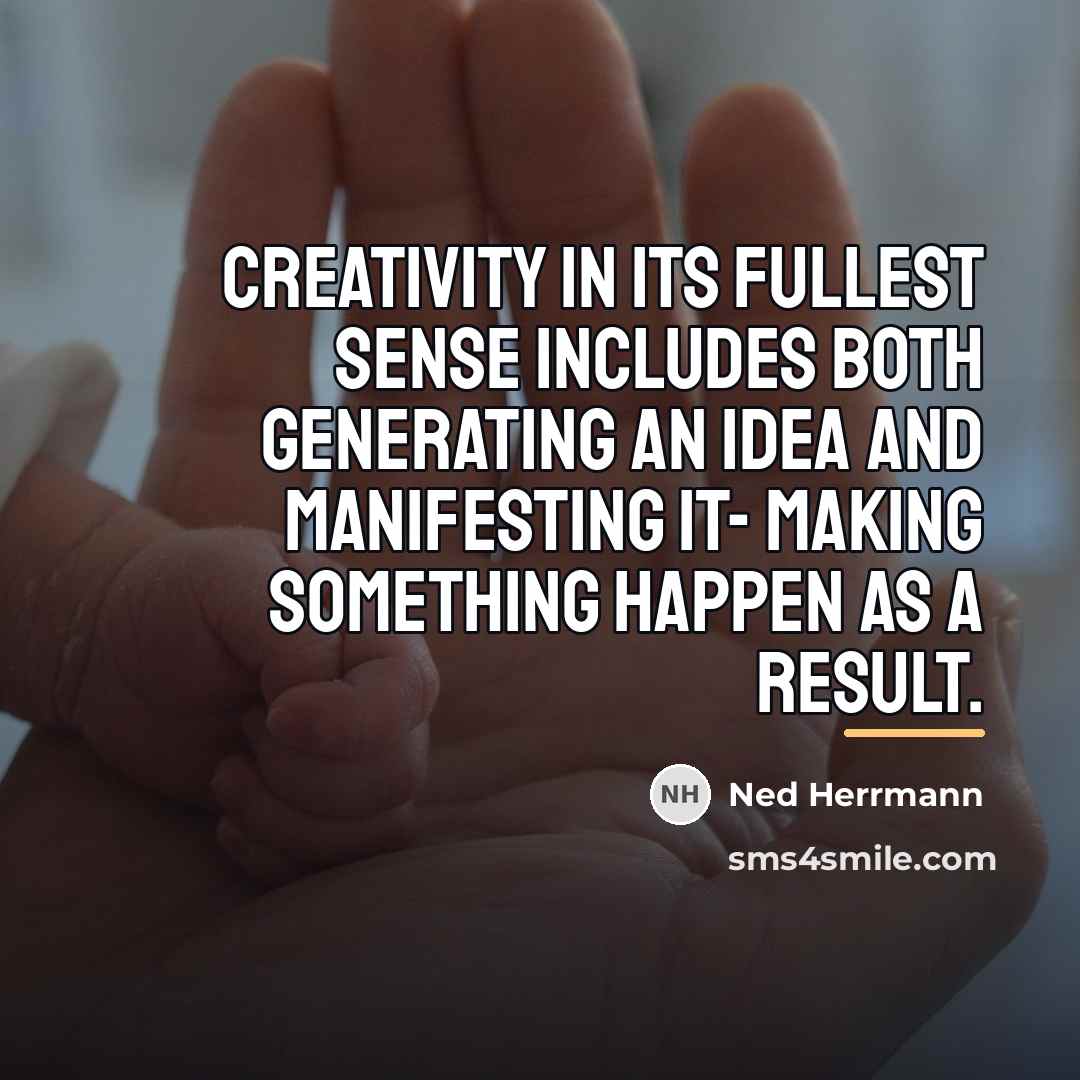 “Creativity in its fullest sense includes both generating an idea…” quote by Ned Herrmann