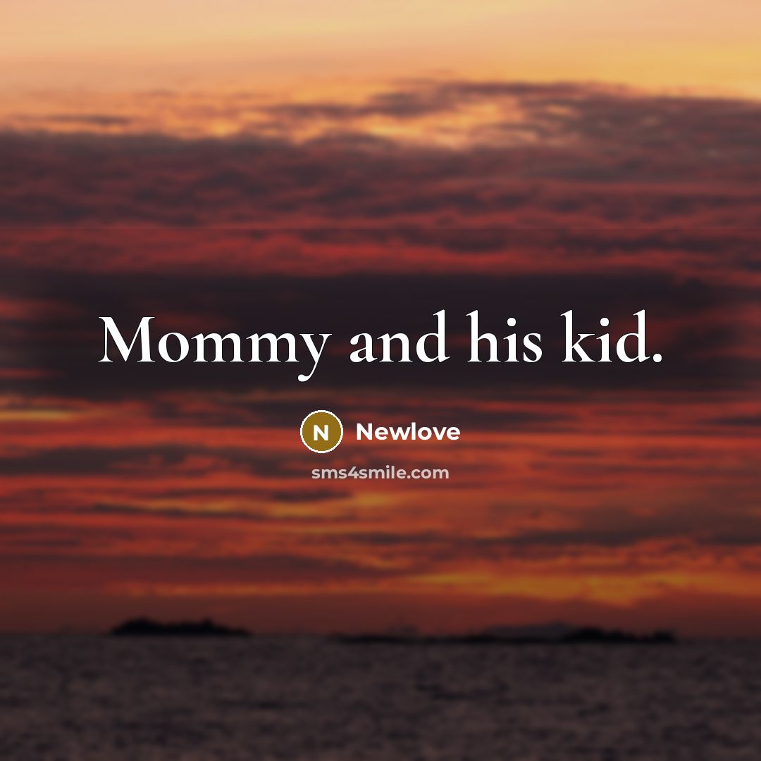“Mommy and his kid.…” quote by Newlove